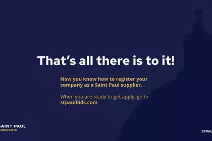 That’s all there is to it! Now you know how to register your company as a Saint Paul supplier. When you are ready to get apply, go to stpaulbids.com.